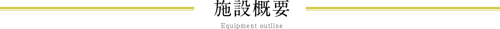 施設概要 Equipment outline