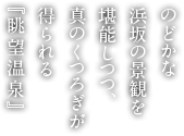 のどかな浜坂の景観を堪能しつつ、真のくつろぎが得られる『眺望温泉』