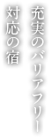 充実のバリアフリー対応の宿
